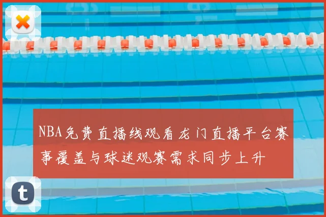 NBA免费直播线观看龙门直播平台赛事覆盖与球迷观赛需求同步上升