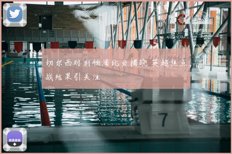 切尔西对利物浦比分揭晓 英超焦点战结果引关注