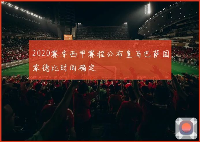 2020赛季西甲赛程公布皇马巴萨国家德比时间确定
